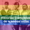 Historias (completas) de nuestras vidas